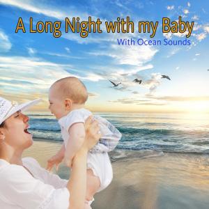 Album A Long Night with My Baby with Ocean Sounds oleh Sleeping Baby Songs