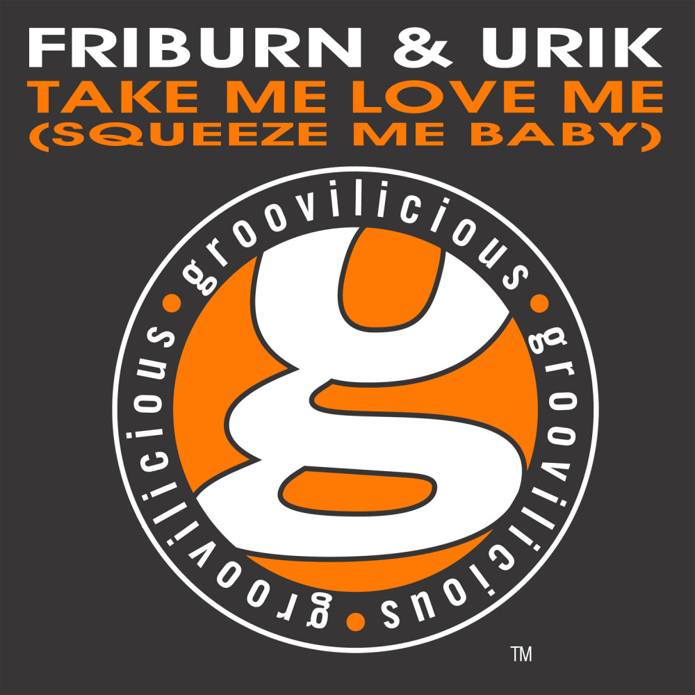 Take Me Love Me (Squeeze Me Baby) (Friburn & Urik Twisted Mix)