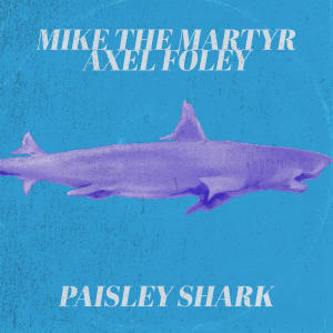 Mike The Martyr的專輯Paisley Shark (feat. axel foley) (Explicit)