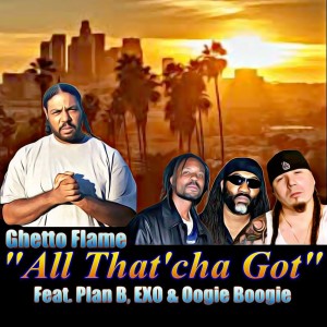 收聽Ghetto Flame的All That'cha Got (Explicit)歌詞歌曲