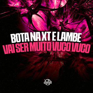 Listen to Bota Na XT E Lambe - Vai Ser Muito Vuco Vuco (Explicit) song with lyrics from DJ GHR