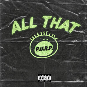 Listen to All That (Explicit) song with lyrics from P.U.R.P.