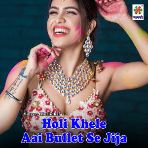 收听Murlidhar的Holi Khele Aai Bullet Se Jija歌词歌曲