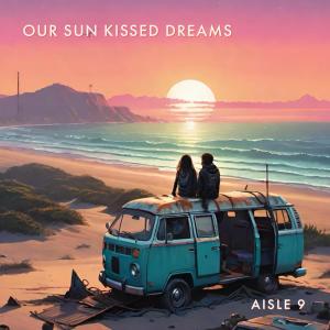 收聽Aisle 9的Our Sun Kissed Dreams歌詞歌曲