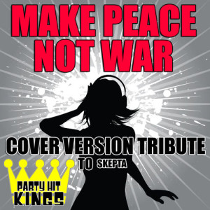 收聽Party Hit Kings的Make Peace Not War (Cover Version Tribute to Skepta)歌詞歌曲