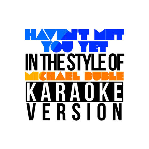 Haven't Met You Yet (In the Style of Michael Buble) [Karaoke Version]