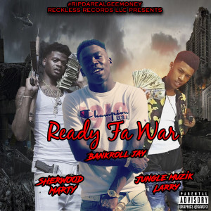收听Bankroll Jay的Ready Fa War (feat. Jungle Muzik Larry & Sherwood Marty) (Explicit)歌词歌曲