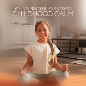 อัลบัม Young Mindful Explorers, Childhood Calm ศิลปิน Kids Yoga Music Collection