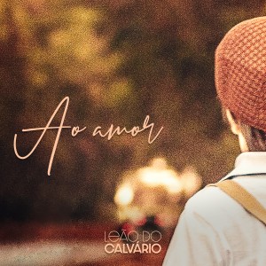 ดาวน์โหลดและฟังเพลง Ao Amor พร้อมเนื้อเพลงจาก Leão do Calvário