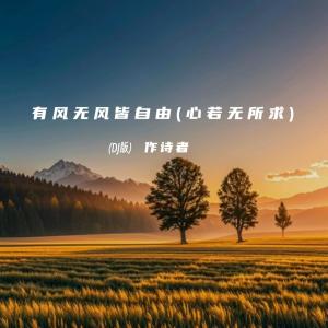 Album 有风无风皆自由 (心若无所求) (DJ版) from 作诗者