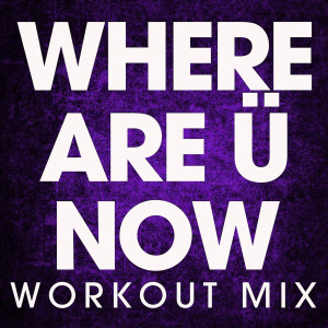 ดาวน์โหลดและฟังเพลง Where Are Ü Now (Workout Mix) พร้อมเนื้อเพลงจาก Power Music Workout