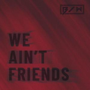 อัลบัม We Ain't Friends (Radio Edit) ศิลปิน B/W
