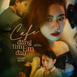 Listen to Cafe Đắng Tim Em Đau song with lyrics from Thanh Ngân
