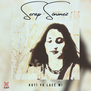 ดาวน์โหลดและฟังเพลง Kotî Yo Lacê Mi พร้อมเนื้อเพลงจาก Serap Sönmez