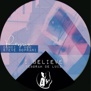 Dengarkan I Believe (Dandi & Ugo and Steve Soprani Remix) lagu dari Deborah de Luca dengan lirik