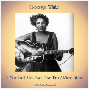 Georgia White的專輯If You Can't Get Five, Take Two / River Blues (All Tracks Remastered)
