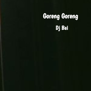 收聽Dj Bai的Goreng Goreng歌詞歌曲