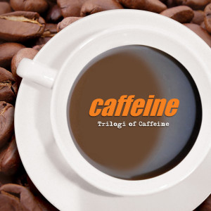 Trilogi Of Caffeine dari CAFFEINE