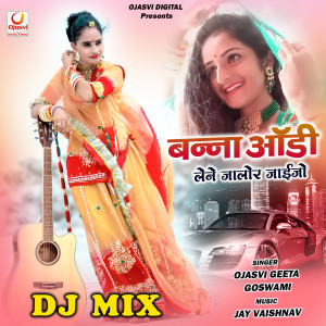 Listen to Banna Odi Lene Jalore Jaijo (Dj Mix) song with lyrics from Ojasvi Geeta Goswami