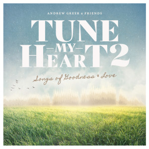 อัลบัม Tune My Heart 2 ... Songs of Goodness & Love ศิลปิน Andrew Greer