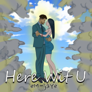 Listen to Here Wit U song with lyrics from eM-jaYe