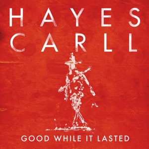 收聽Hayes Carll的Good While It Lasted歌詞歌曲