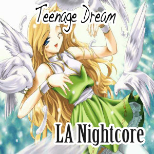 收聽LA Nightcore的Teenage Dream (Nightcore Version)歌詞歌曲