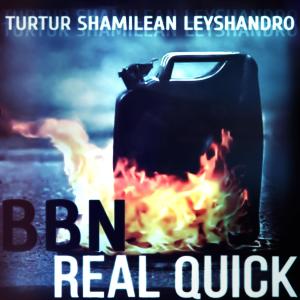 Listen to Real Quick(feat. TurTur, Shamilean & Leyshandro) song with lyrics from BBN