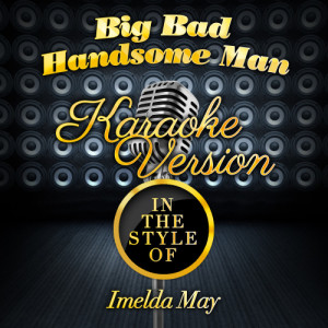 Karaoke - Ameritz的專輯Big Bad Handsome Man (In the Style of Imelda May) [Karaoke Version] - Single