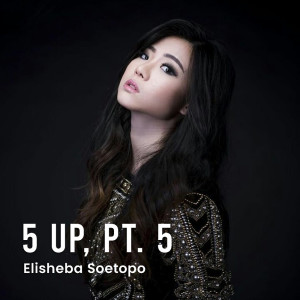 Dengarkan 5 up, Pt. 5 lagu dari Elisheba Soetopo dengan lirik