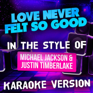 Love Never Felt so Good (In the Style of Michael Jackson and Justin Timberlake) [Karaoke Version] - Single