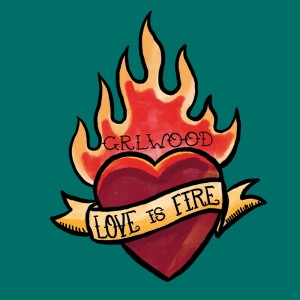 Album Love Is Fire from GRLwood