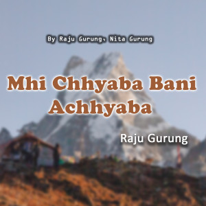 Raju Gurung的专辑Mhi Chhyaba Bani Achhyaba
