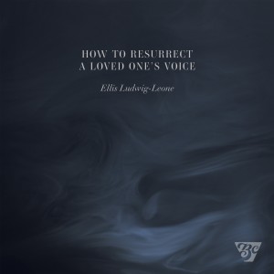 Ellis Ludwig-Leone的專輯How To Resurrect a Loved One’s Voice
