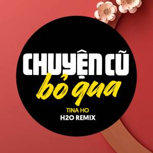 Album Chuyện Cũ Bỏ Qua Remix oleh H2O Remix