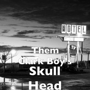 ดาวน์โหลดและฟังเพลง Skull Head (Explicit) พร้อมเนื้อเพลงจาก Them Clark Boy's