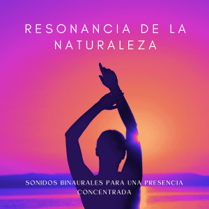 Album Resonancia De La Naturaleza: Sonidos Binaurales Para Una Presencia Concentrada oleh Latidos Binaurales Ondas Alfa