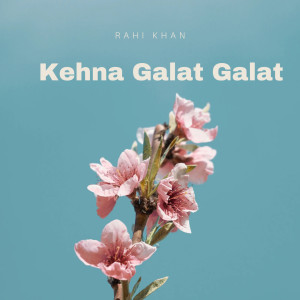 Listen to Kehna Galat Galat song with lyrics from Rahi Khan