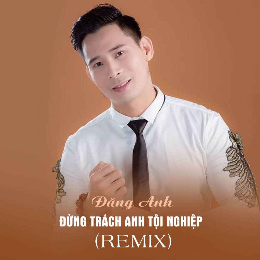 Đừng Trách Anh Tội Nghiệp (Remix)