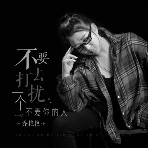 Listen to 不要去打扰一个不爱你的人 song with lyrics from 乔艳艳