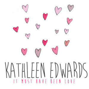 Kathleen Edwards的專輯It Must Have Been Love