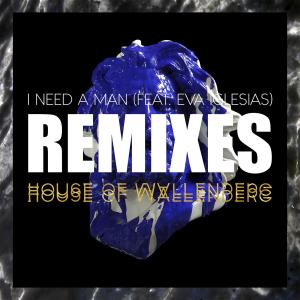 House of Wallenberg的專輯I Need A Man (feat. Eva Iglesias) Remixes