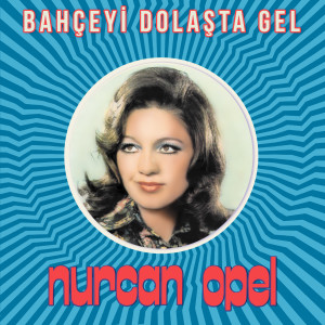 Nurcan Opel的專輯Bahçeyi Dolaşta Gel