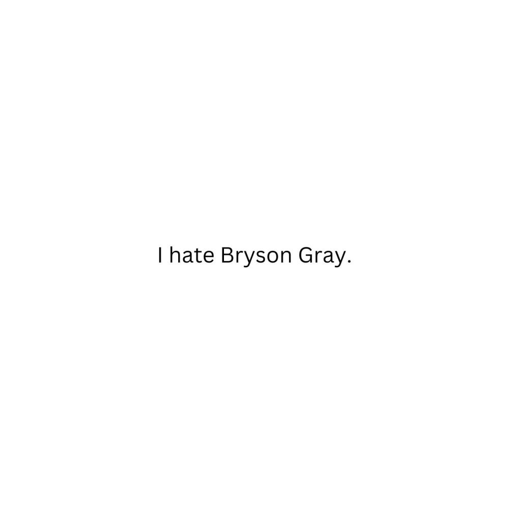 I HATE BRYSON GRAY