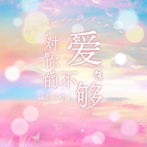 收聽洛天依的對你的愛不夠歌詞歌曲