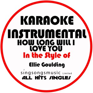 How Long Will I Love You (In the Style of Ellie Goulding) [Karaoke Instrumental Version] - Single