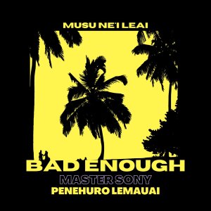 Musu Ne'i Leai dari Bad Enough