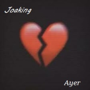 Listen to Ayer song with lyrics from Joaking