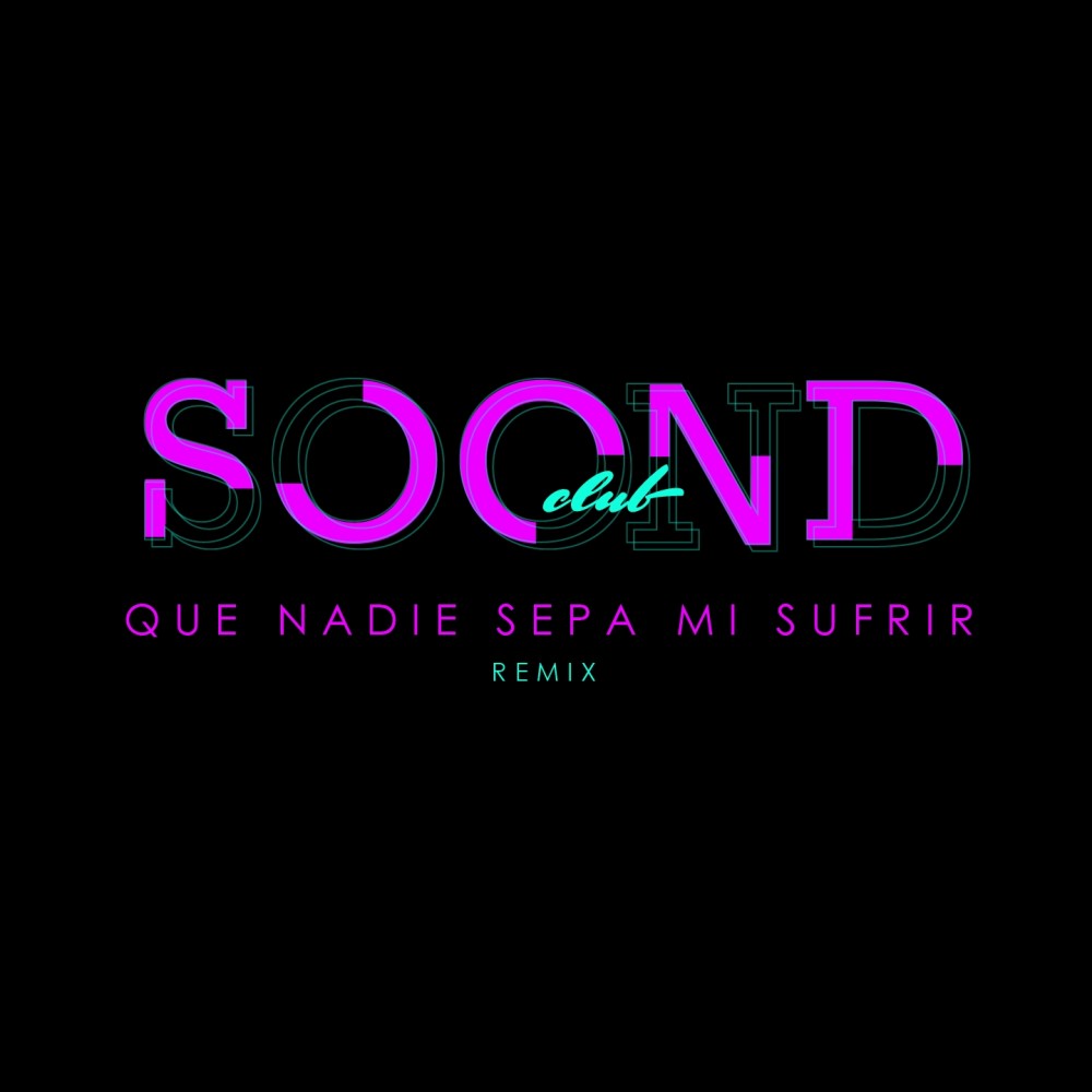 Que Nadie Sepa Mi Sufrir (Soondclub Remix)