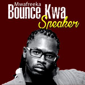 收听Mwafreeka的Bounce Kwa Speaker歌词歌曲